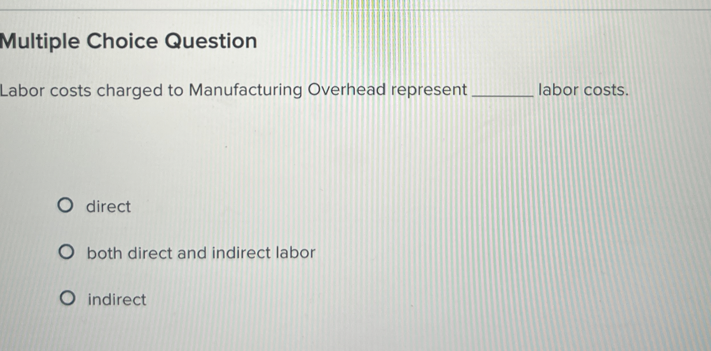  Multiple Choice Question Labor costs charged to Manufacturing Overhead represent labor
