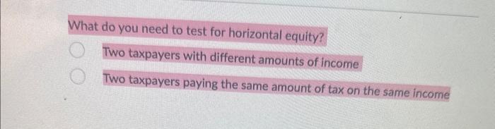  What do you need to test for horizontal equity? Two taxpayers