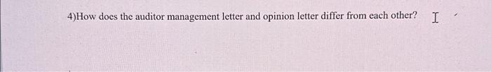  4)How does the auditor management letter and opinion letter differ from