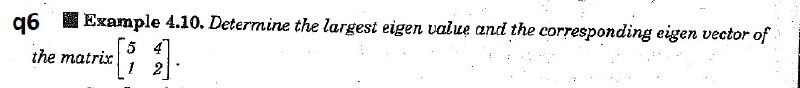  96 Example 4.10. Determine the largest eigen value and the corresponding