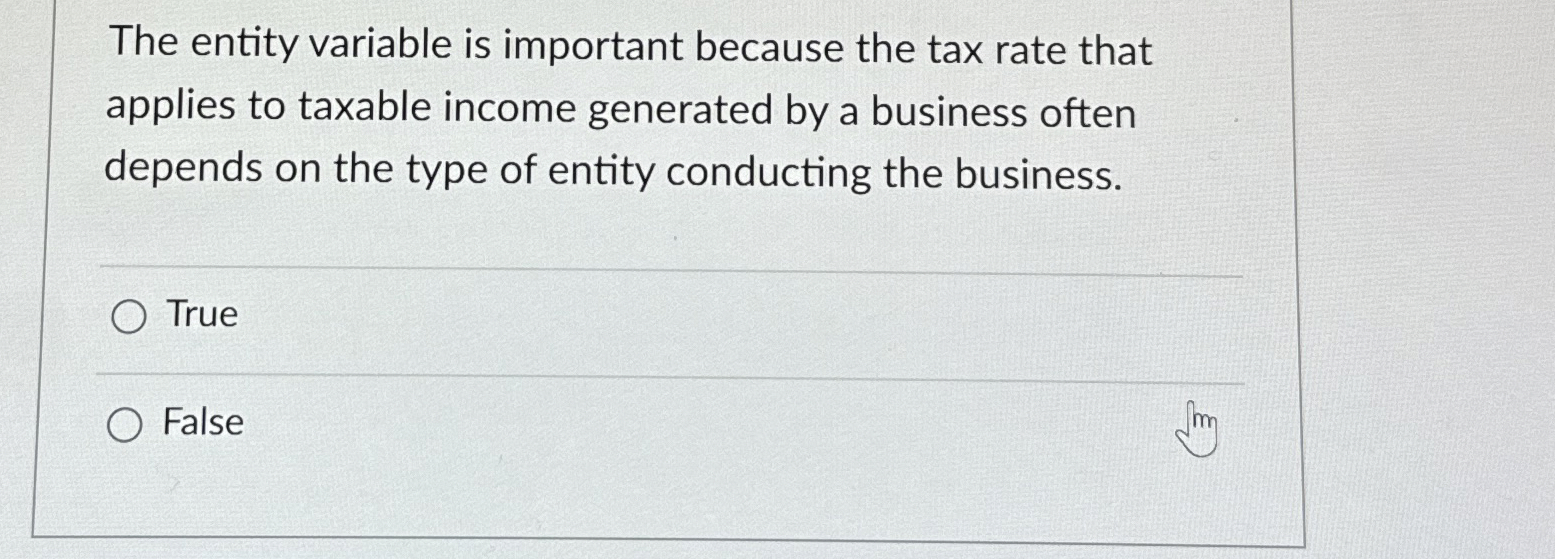  The entity variable is important because the tax rate that applies