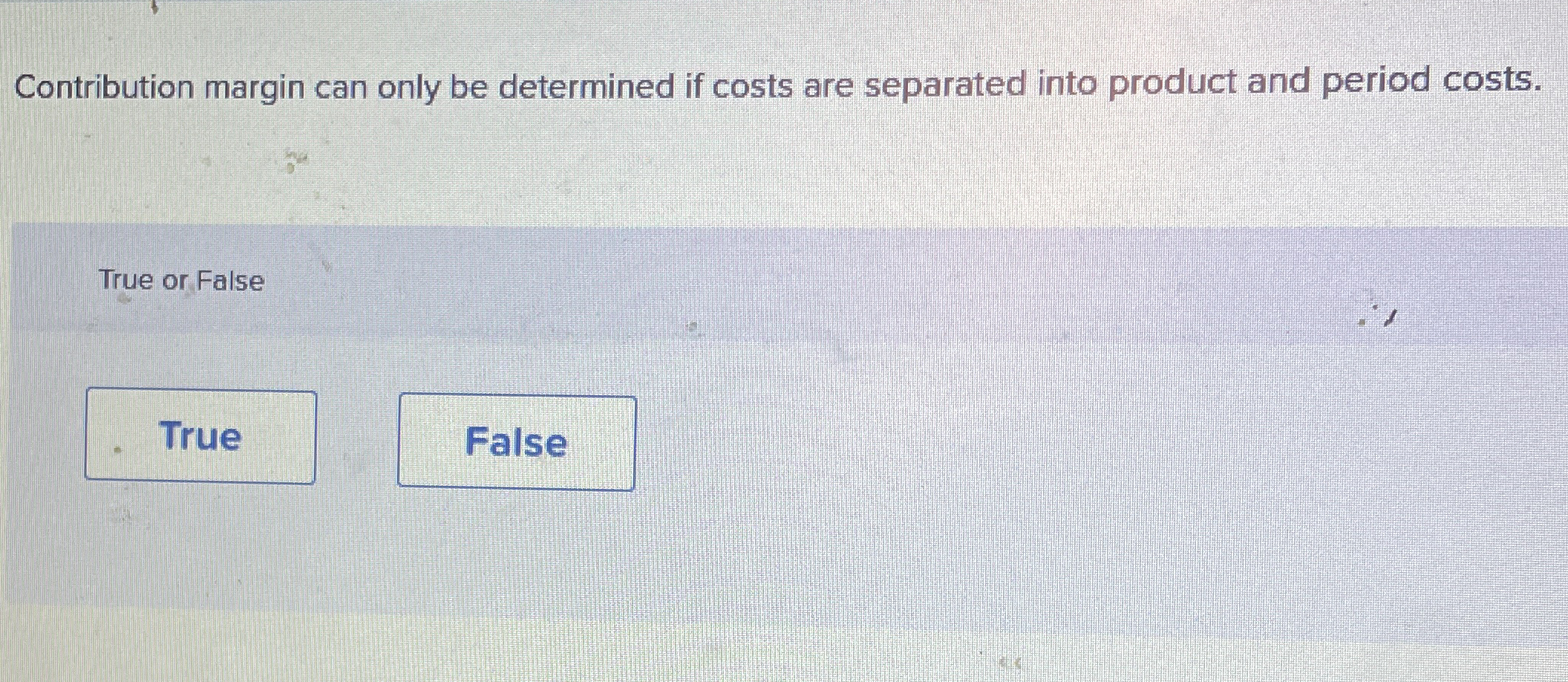  Contribution margin can only be determined if costs are separated into