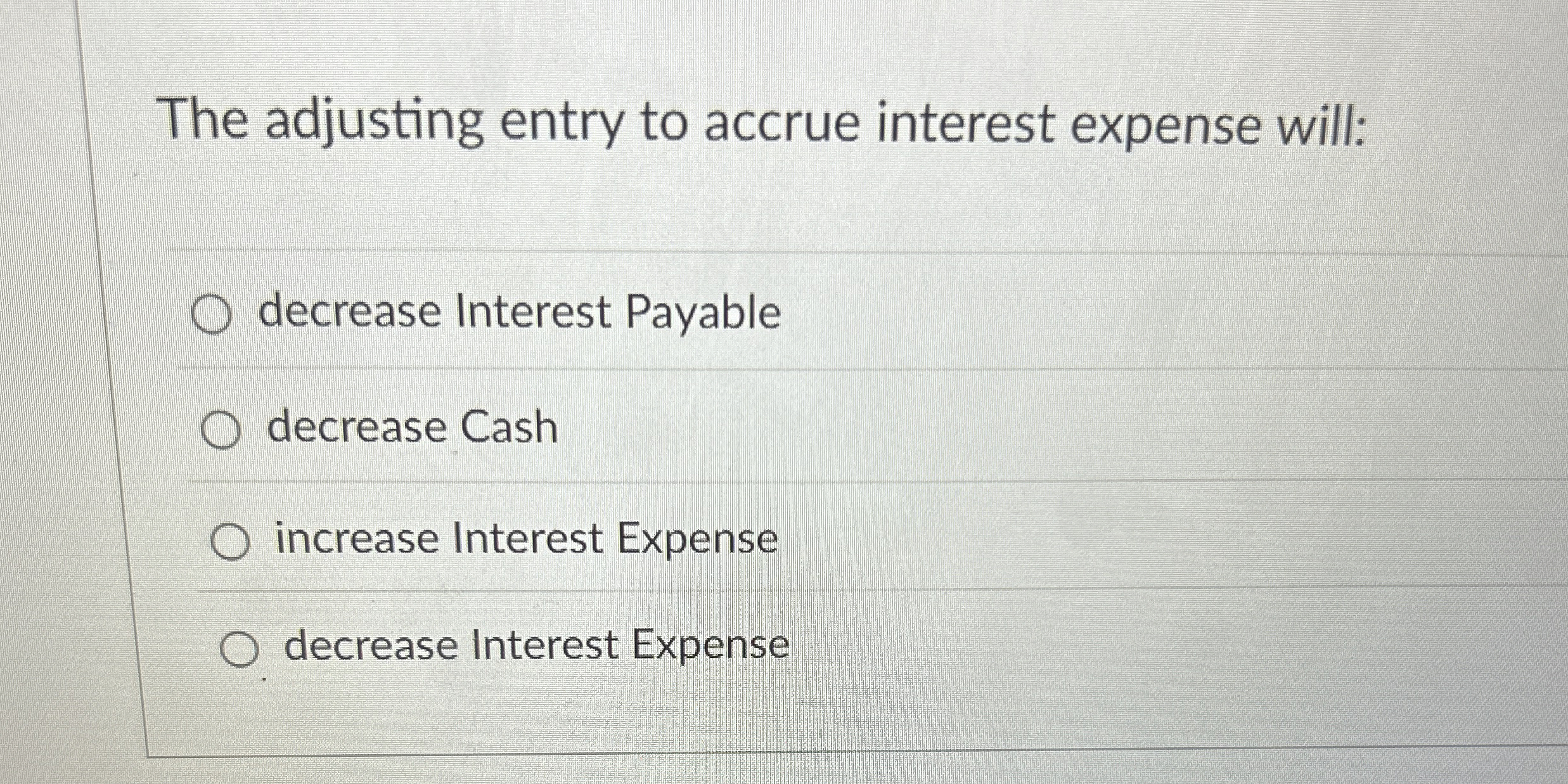  The adjusting entry to accrue interest expense will: decrease Interest Payable