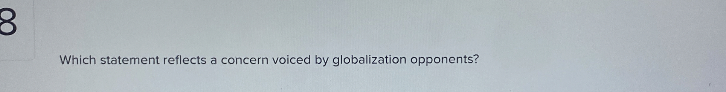  Which statement reflects a concern voiced by globalization opponents? 