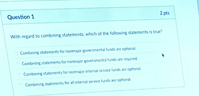 Question 1 2 pts With regard to combining statements, which of