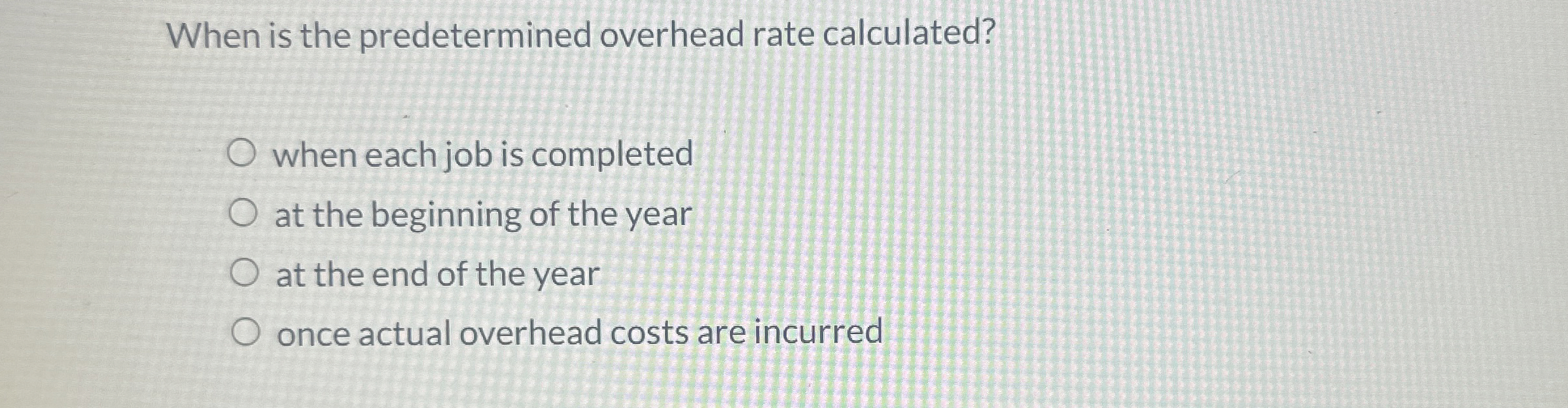  When is the predetermined overhead rate calculated? when each job is