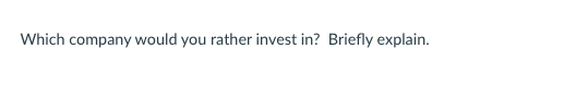 to? Briefly explain. Which company would you rather invest in? Briefly explain.