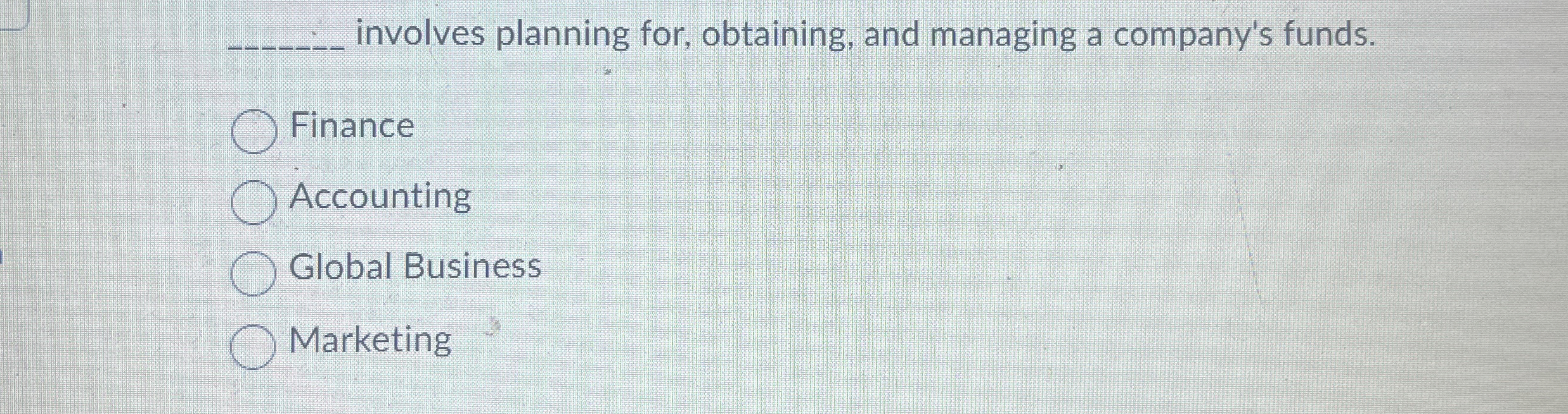  q, involves planning for, obtaining, and managing a company's funds. Finance