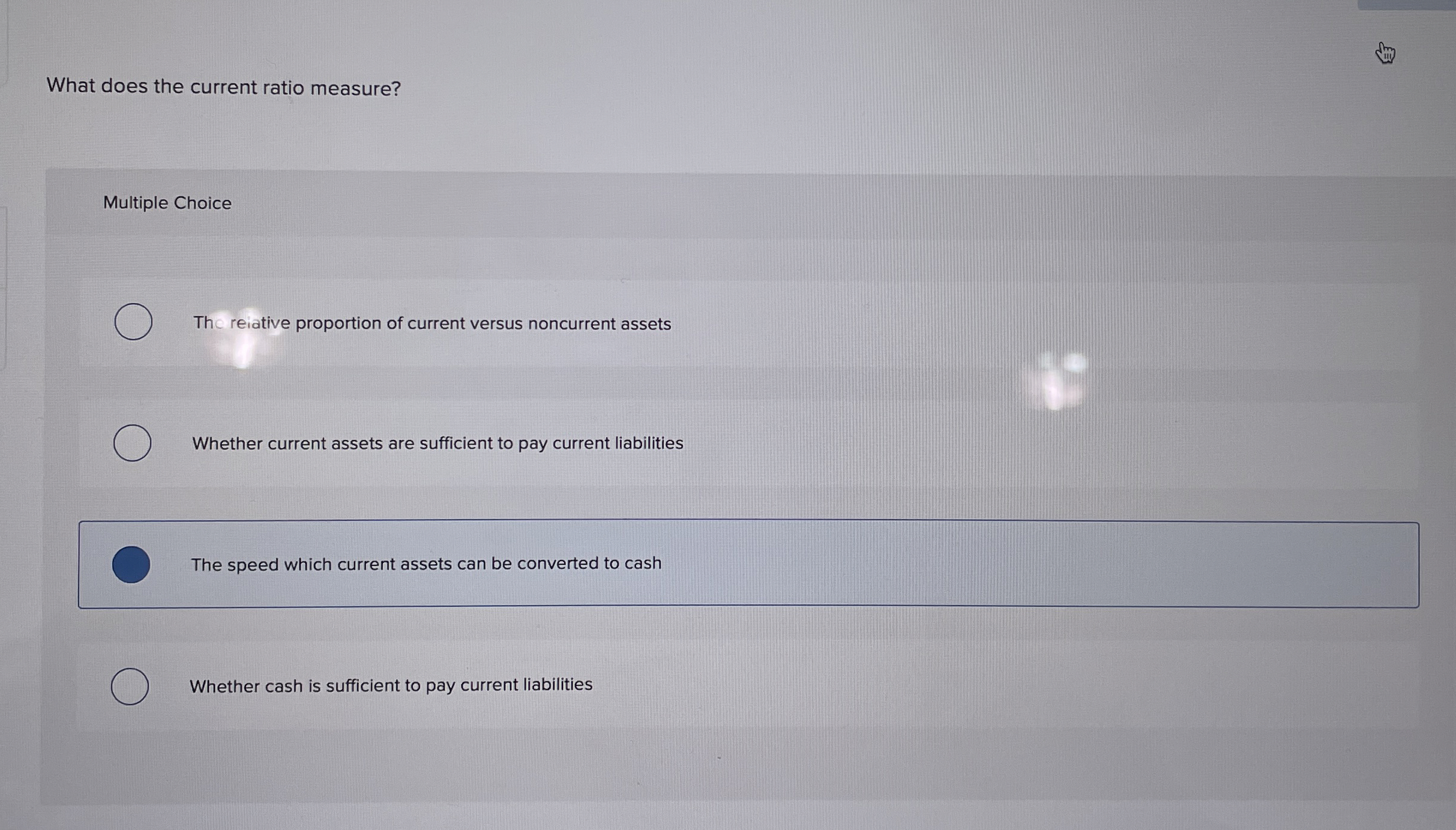  What does the current ratio measure? Multiple Choice The reiative proportion