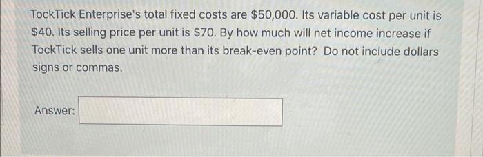  TockTick Enterprise's total fixed costs are $50,000. Its variable cost per