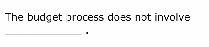  The budget process does not involve 