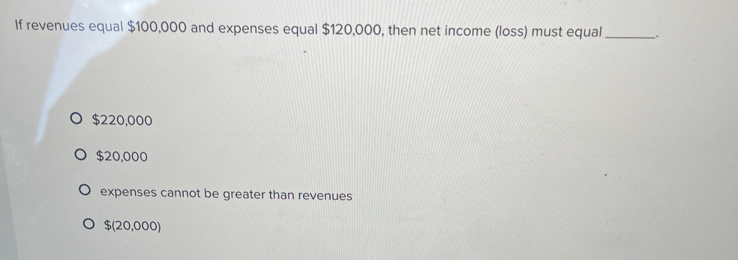  If revenues equal $100,000 and expenses equal $120,000, then net income