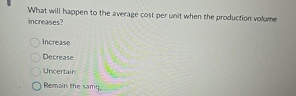  What will happen to the average cost per unit when the