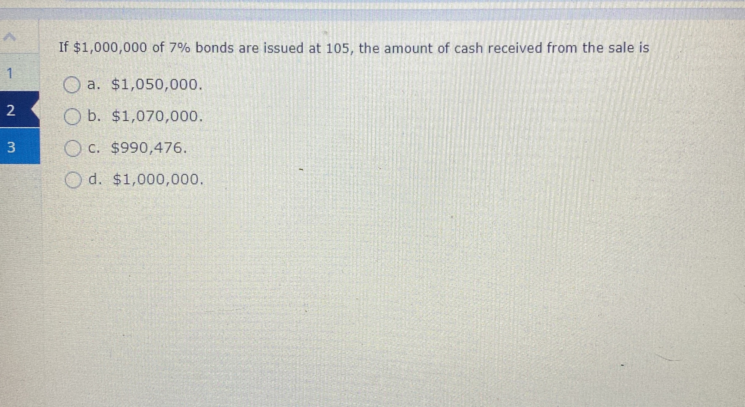  If $1,000,000 of 7% bonds are issued at 105, the amount