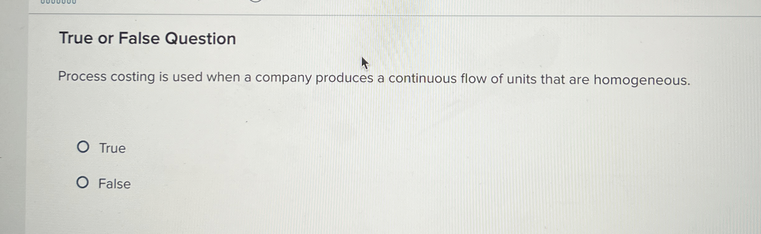  True or False Question Process costing is used when a company