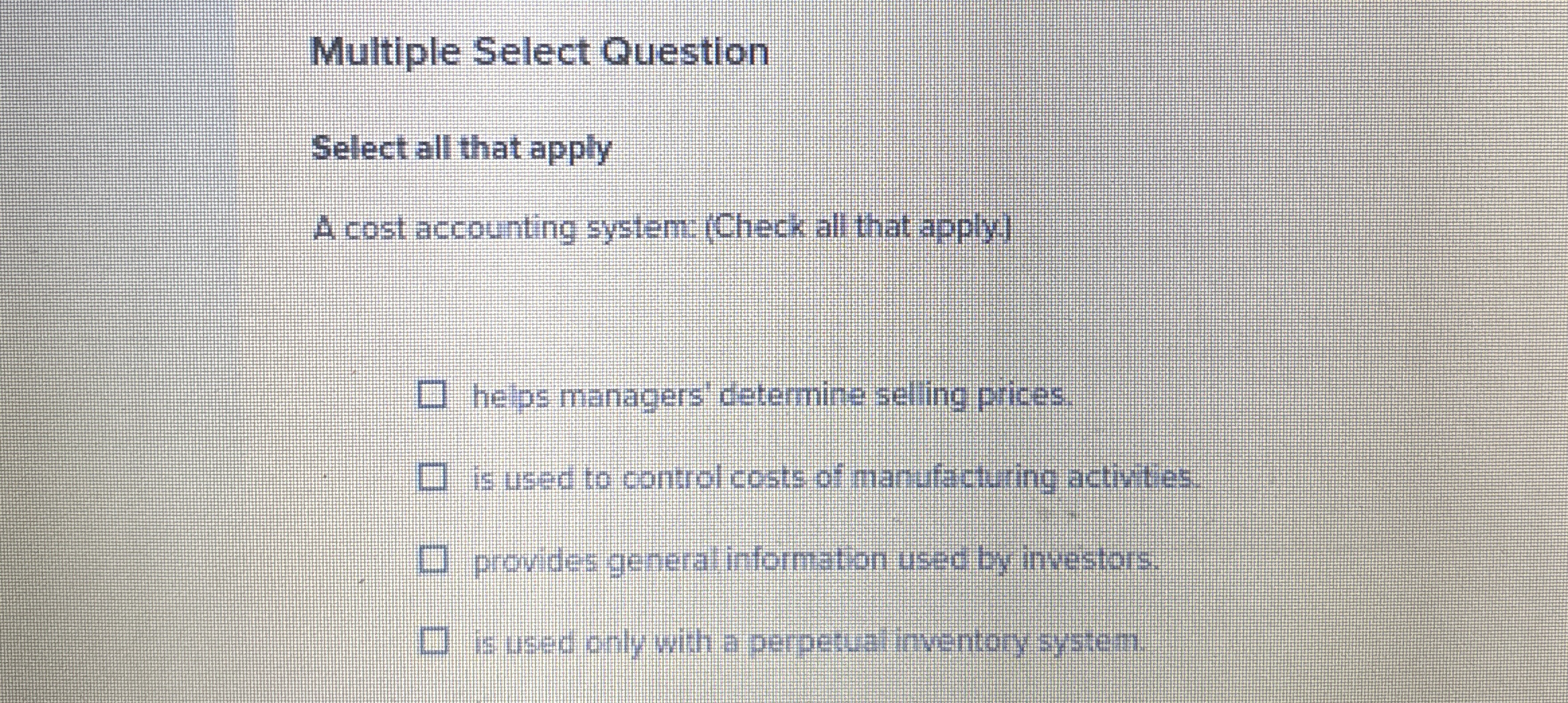  Multiple Select Question Select all that apply A cost accounting system: