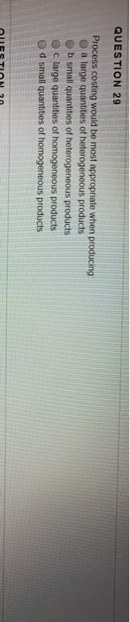  QUESTION 29 Process costing would be most appropriate when producing O