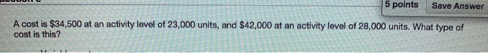  5 points Save Answer A cost is $34,500 at an activity