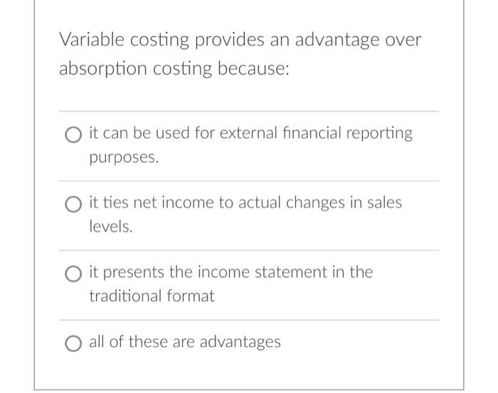 Variable costing provides an advantage over absorption costing because: O it