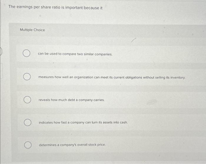  The earnings per share ratio is important because it Multiple Choice