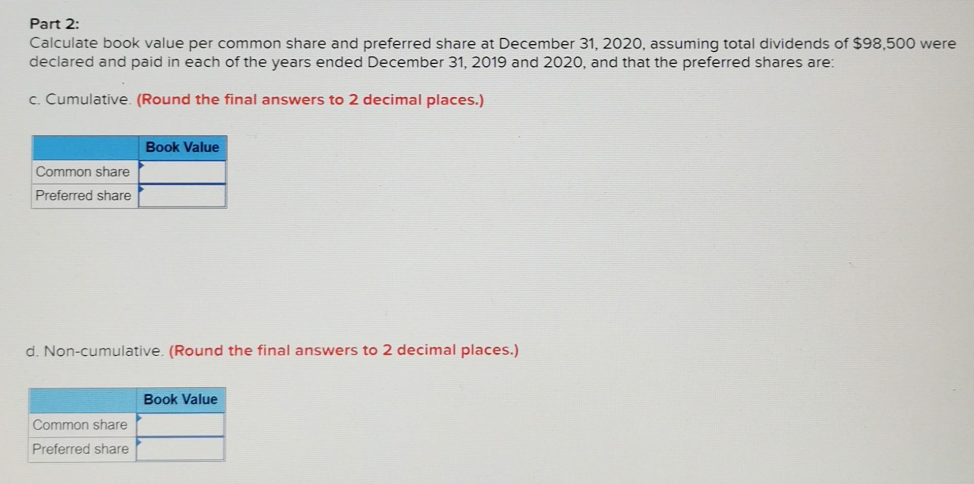 issued early in 2019. Required: Part 1: Calculate book value per common