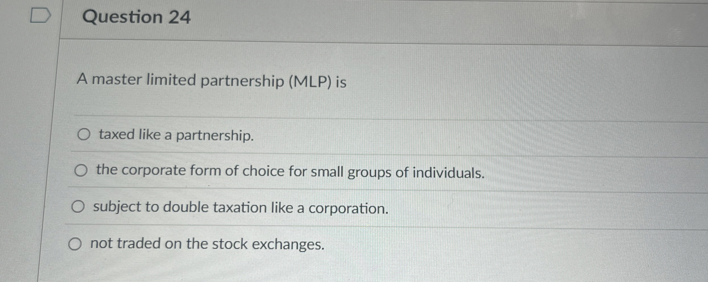  Question 24 A master limited partnership (MLP) is taxed like a