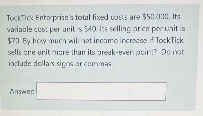  TockTick Enterprise's total fixed costs are $50,000. Its variable cost per