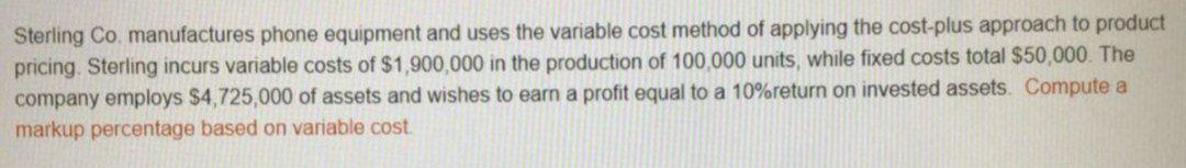 Compute a markup percentage based on variable cost Sterling Co. manufactures phone
