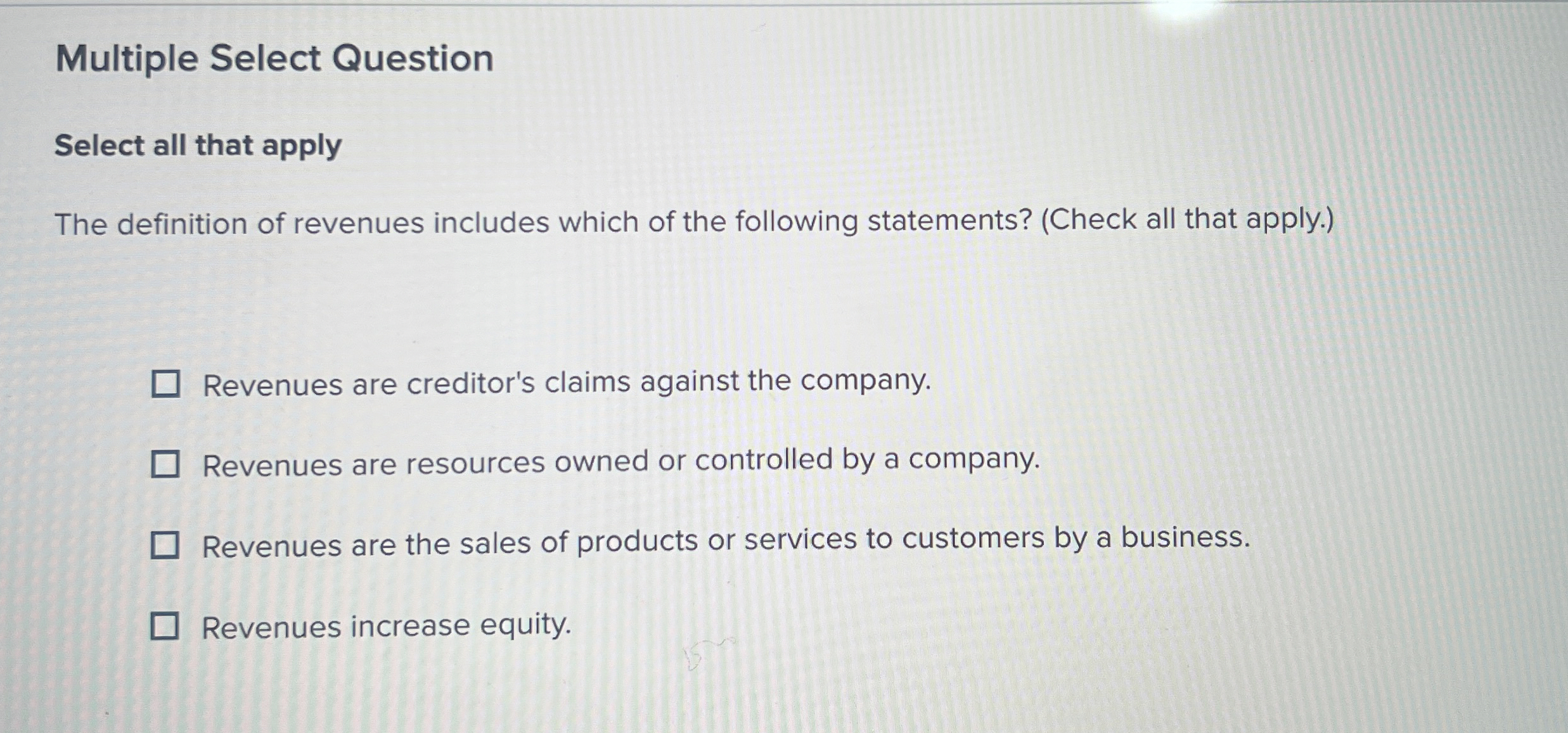  Multiple Select Question Select all that apply The definition of revenues
