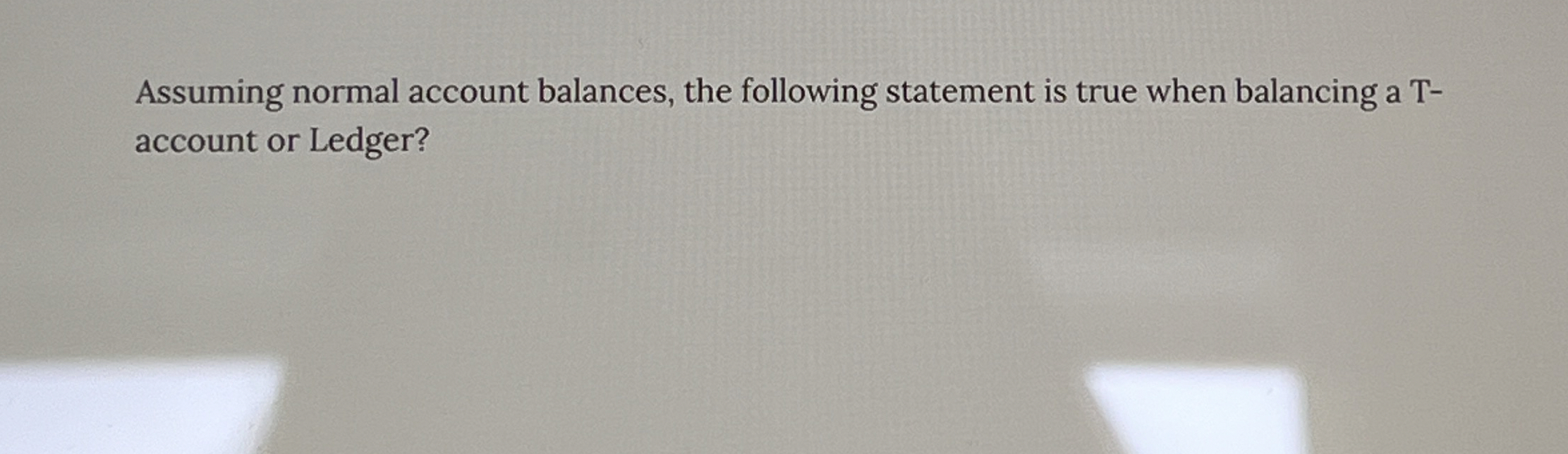  Assuming normal account balances, the following statement is true when balancing