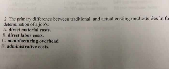  2. The primary difference between traditional and actual costing methods lies