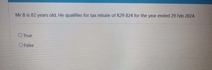  Mr B is 82 years old. He qualifies for tax rebate