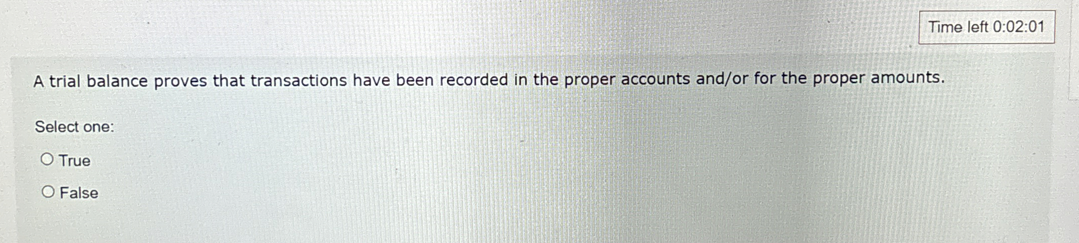  Time left 0:02:01 A trial balance proves that transactions have been
