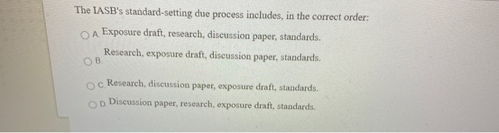  The IASB's standard-setting due process includes, in the correct order: O