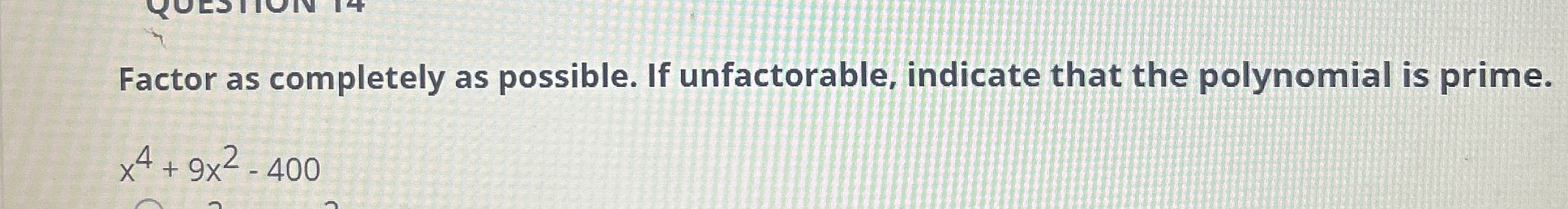  QUESTION 13 If possible, factor the polynomial completely. If a polynomial