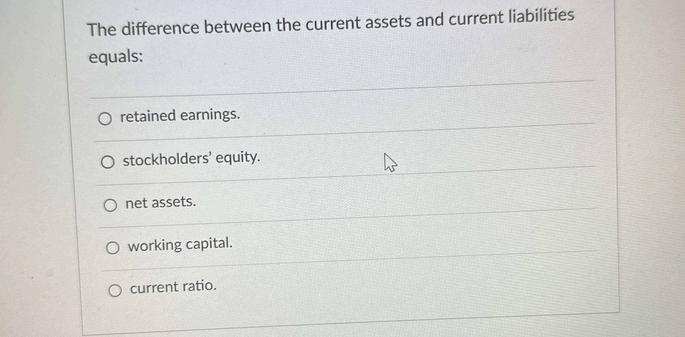  The difference between the current assets and current liabilities equals: retained
