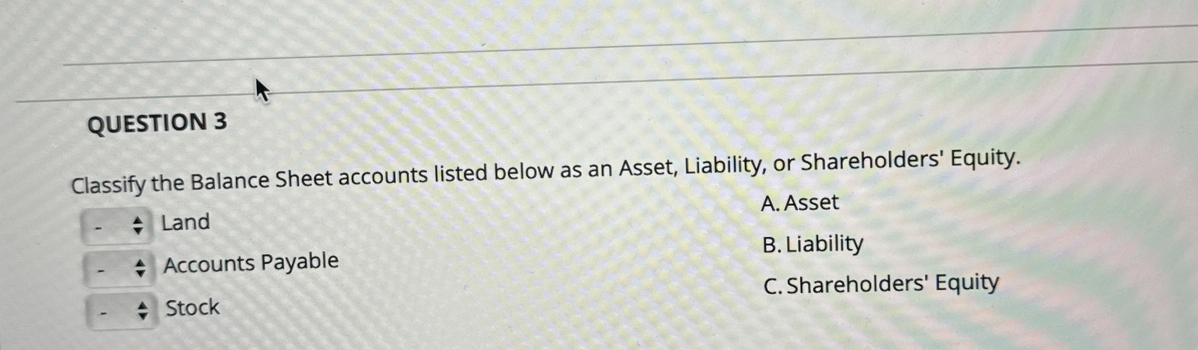  QUESTION 3 Classify the Balance Sheet accounts listed below as an