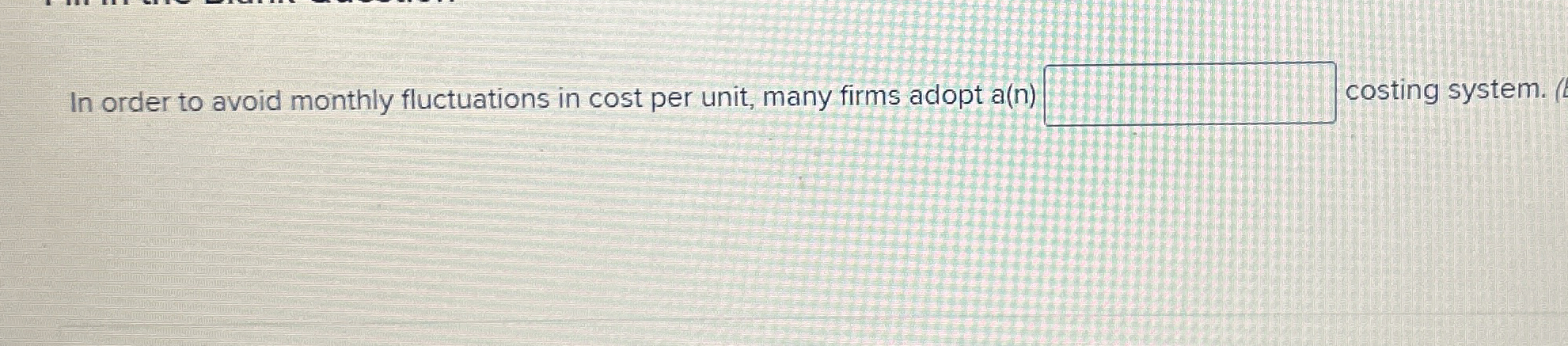  In order to avoid monthly fluctuations in cost per unit, many