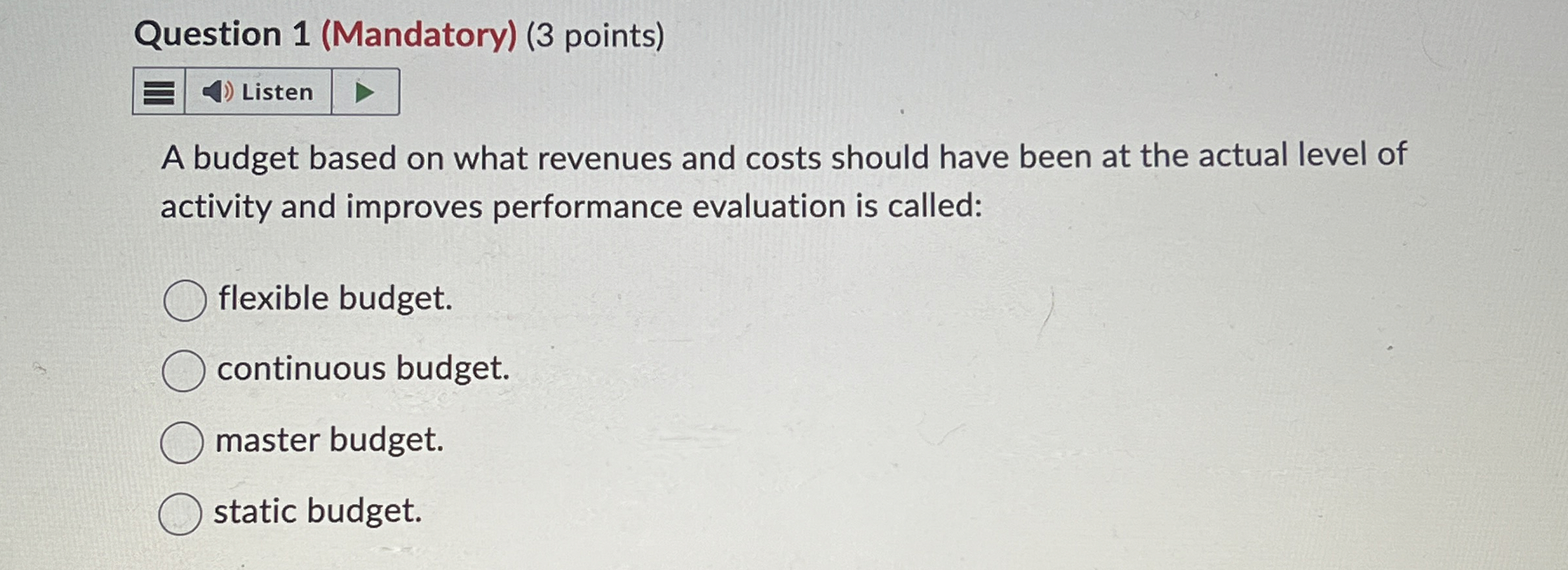  Question 1(Mandatory)(3 points) Listen A budget based on what revenues and
