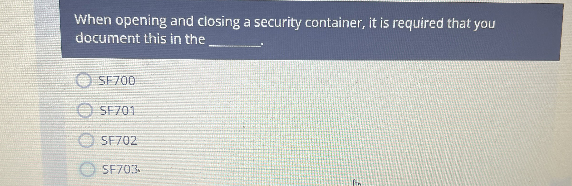  When opening and closing a security container, it is required that
