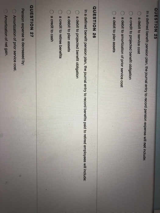  QUESTION 25 n a defined benefit pension plan, the journal entry