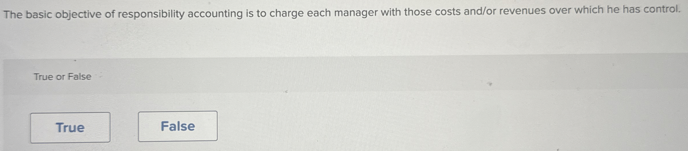  The basic objective of responsibility accounting is to charge each manager
