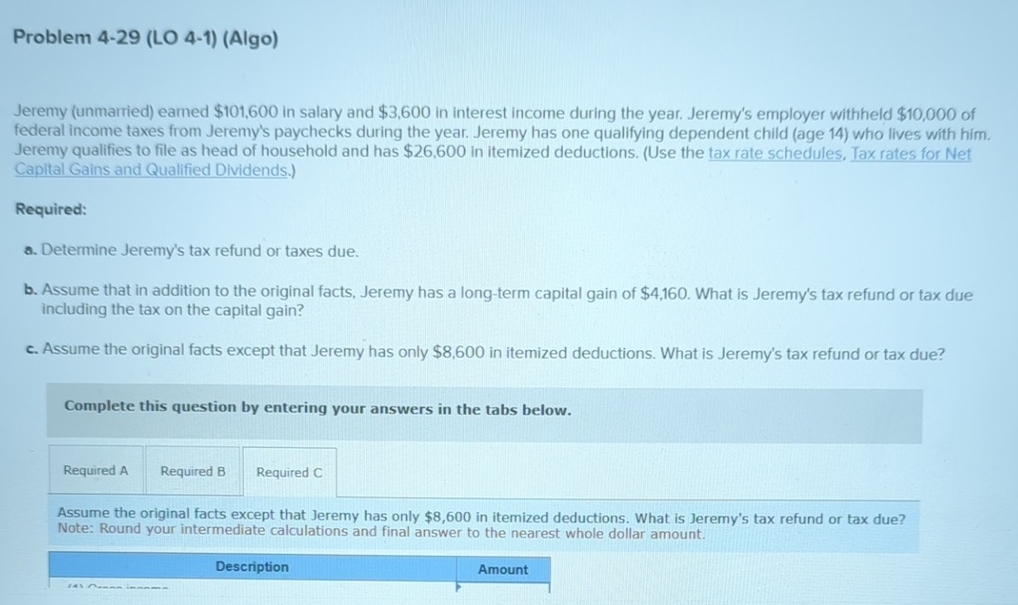  Problem 4-29(LO 4-1)(Algo) Jeremy (unmarried) eamed $101,600 in salary and $3,600