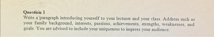 need help urgently Question 1 Write a paragraph introducing yourself to your