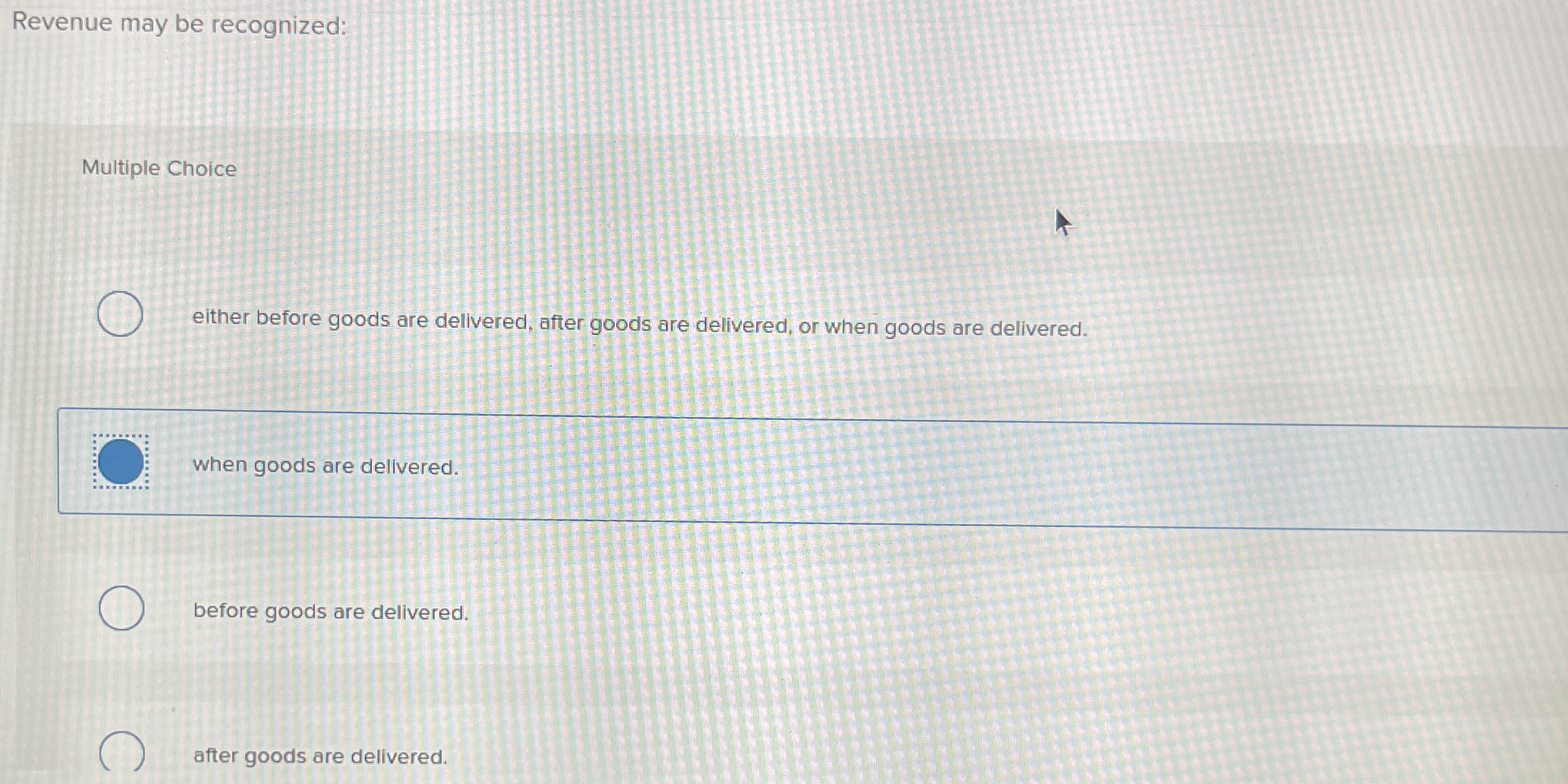  Revenue may be recognized: Multiple Choice either before goods are delivered,