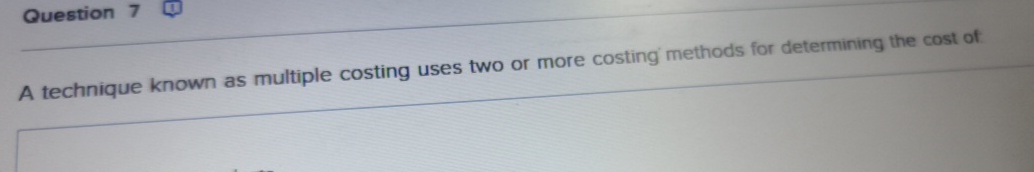  Question 7 A technique known as multiple costing uses two or