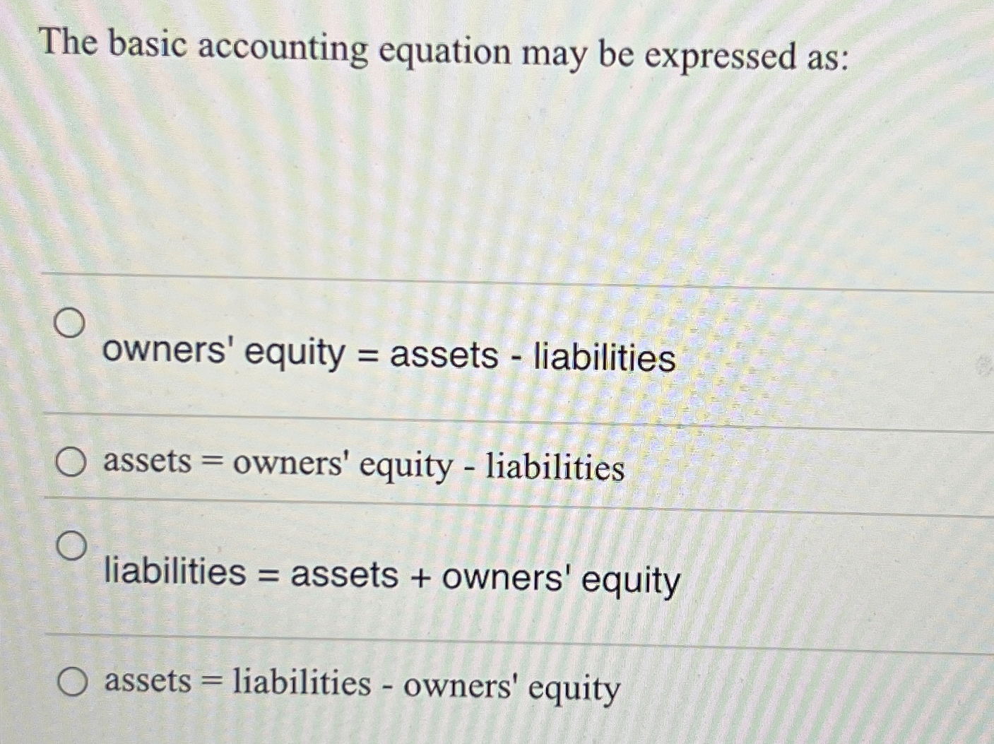  The basic accounting equation may be expressed as: owners' equity =
