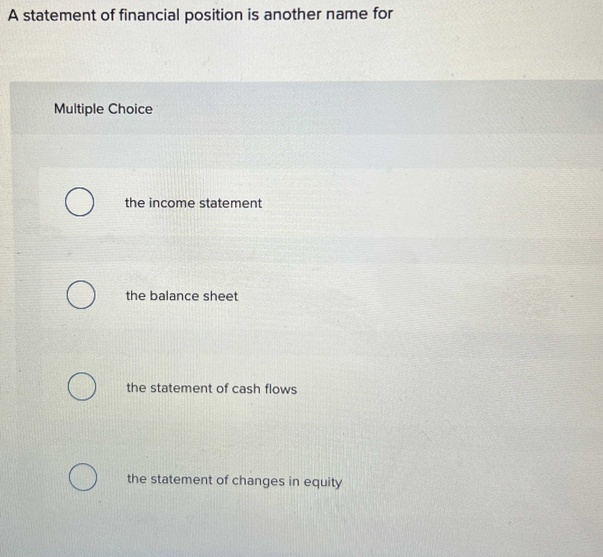  A statement of financial position is another name for Multiple Choice