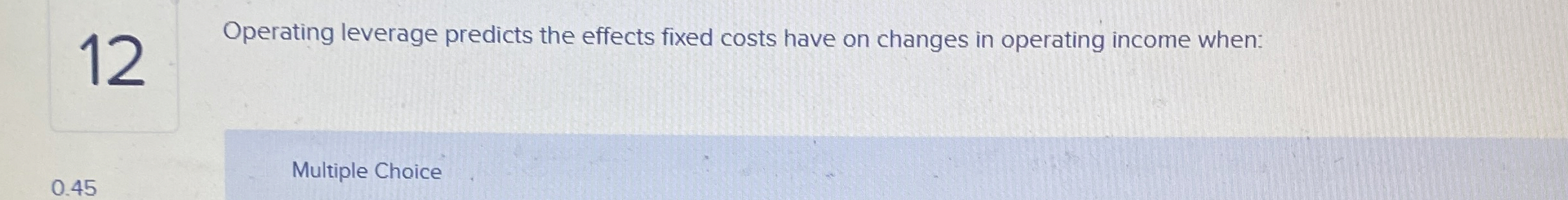  Operating leverage predicts the effects fixed costs have on changes in