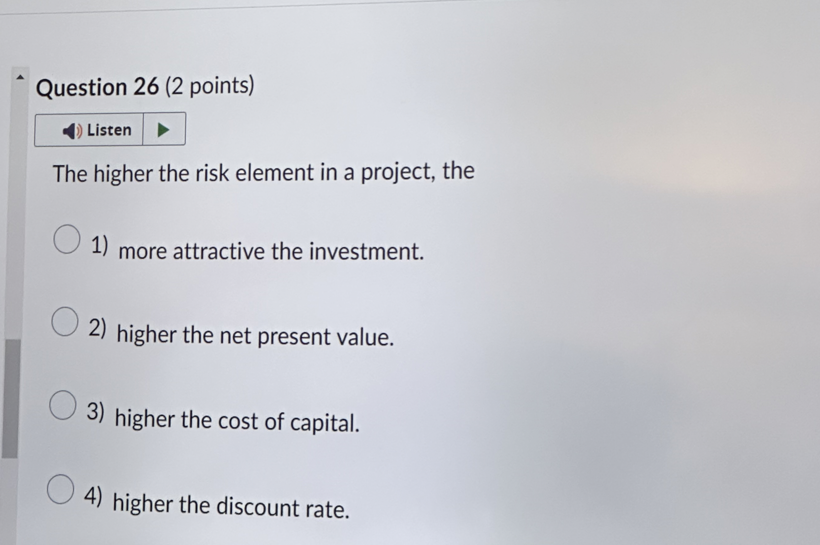  Question 26(2 points) Listen The higher the risk element in a